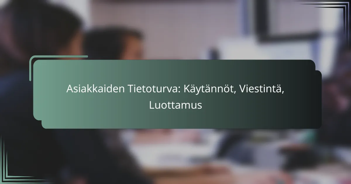 featured-image-asiakkaiden-tietoturva-kaytannot-viestinta-luottamus