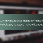 featured-image-gdprn-vaikutus-suomalaisiin-yrityksiin-velvoitteet-haasteet-mahdollisuudet