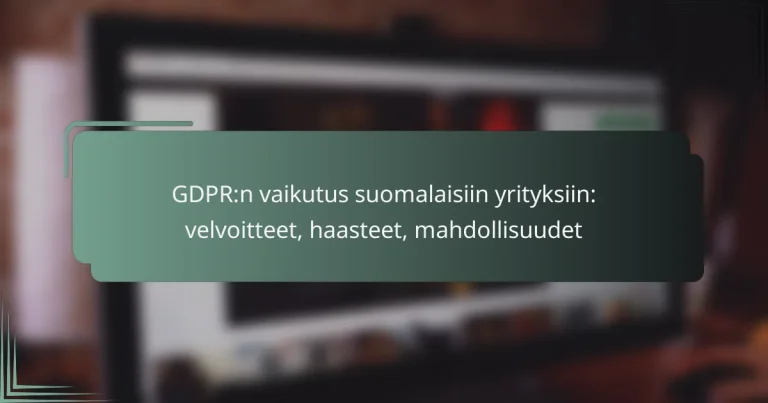 featured-image-gdprn-vaikutus-suomalaisiin-yrityksiin-velvoitteet-haasteet-mahdollisuudet