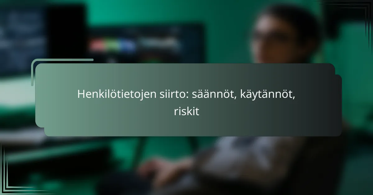 featured-image-henkilotietojen-siirto-saannot-kaytannot-riskit