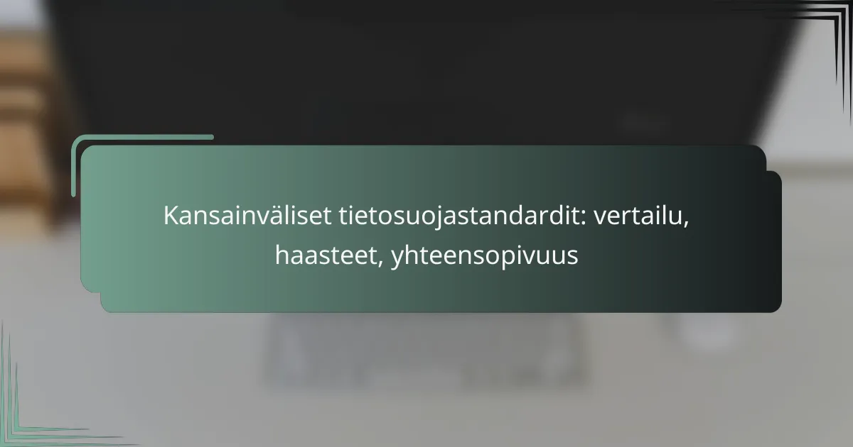 featured-image-kansainvaliset-tietosuojastandardit-vertailu-haasteet-yhteensopivuus