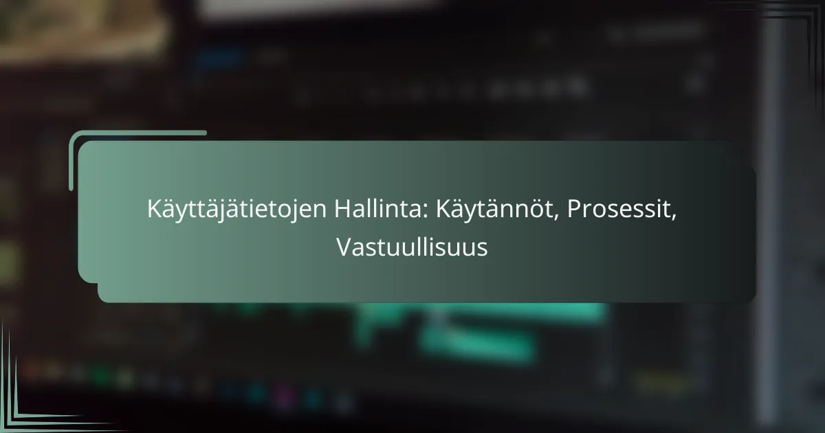 featured-image-kayttajatietojen-hallinta-kaytannot-prosessit-vastuullisuus