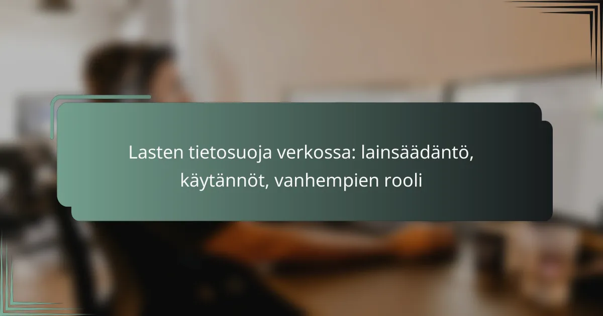 featured-image-lasten-tietosuoja-verkossa-lainsaadanto-kaytannot-vanhempien-rooli