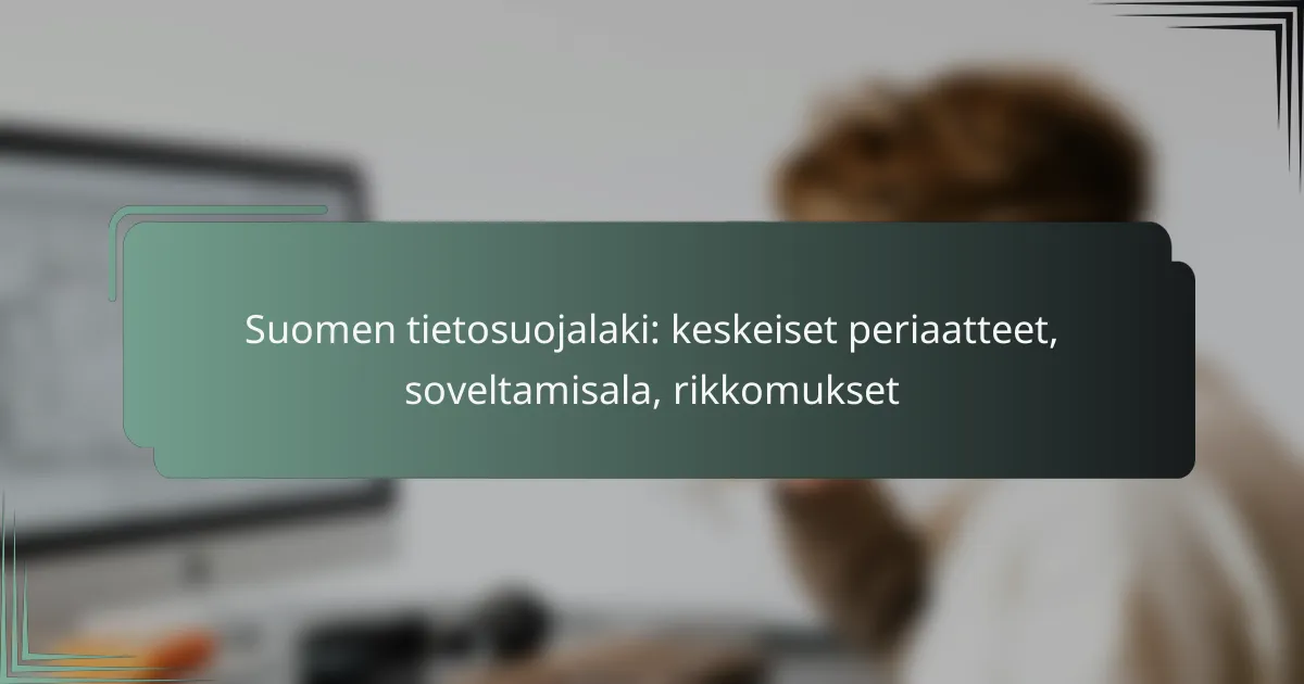 featured-image-suomen-tietosuojalaki-keskeiset-periaatteet-soveltamisala-rikkomukset