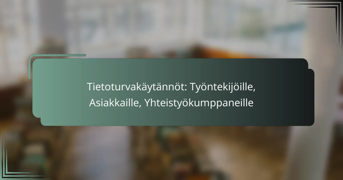 featured-image-tietoturvakaytannot-tyontekijoille-asiakkaille-yhteistyokumppaneille