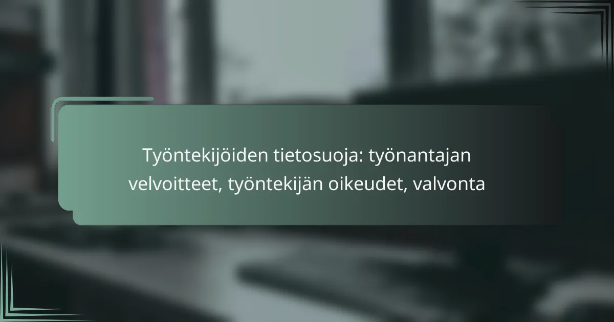 featured-image-tyontekijoiden-tietosuoja-tyonantajan-velvoitteet-tyontekijan-oikeudet-valvonta