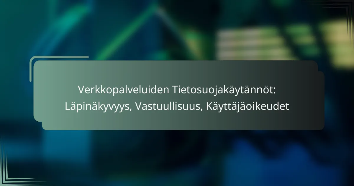 featured-image-verkkopalveluiden-tietosuojakaytannot-lapinakyvyys-vastuullisuus-kayttajaoikeudet