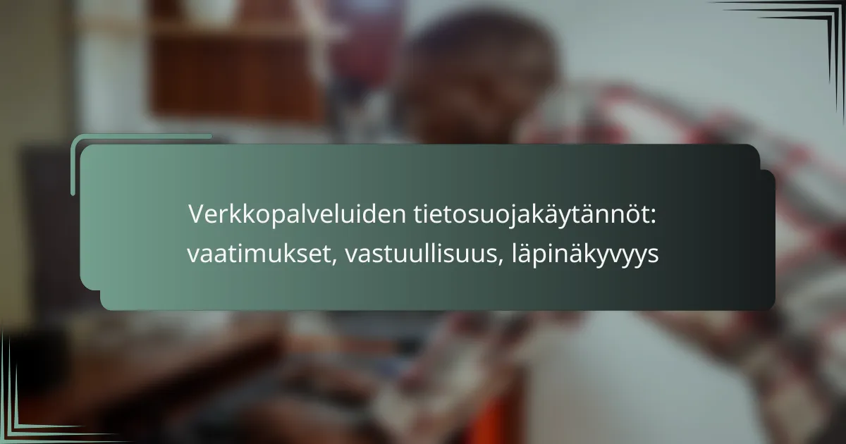 featured-image-verkkopalveluiden-tietosuojakaytannot-vaatimukset-vastuullisuus-lapinakyvyys