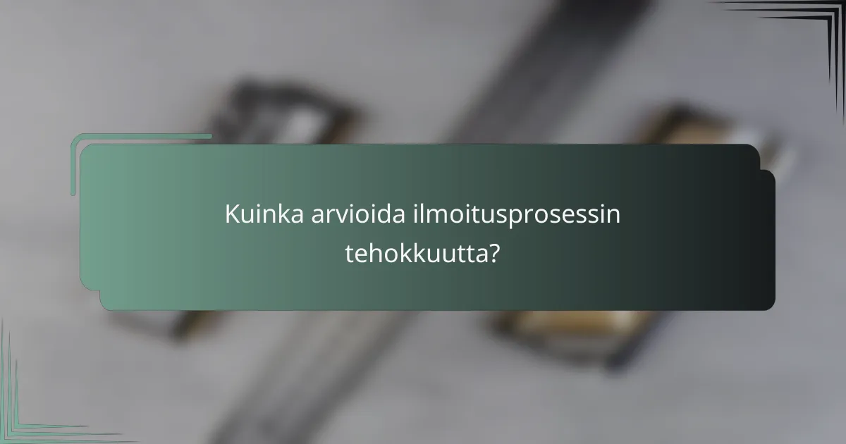 Kuinka arvioida ilmoitusprosessin tehokkuutta?