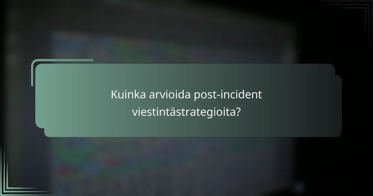 Kuinka arvioida post-incident viestintästrategioita?