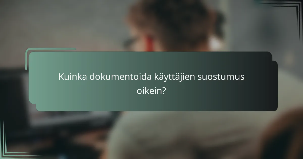 Kuinka dokumentoida käyttäjien suostumus oikein?