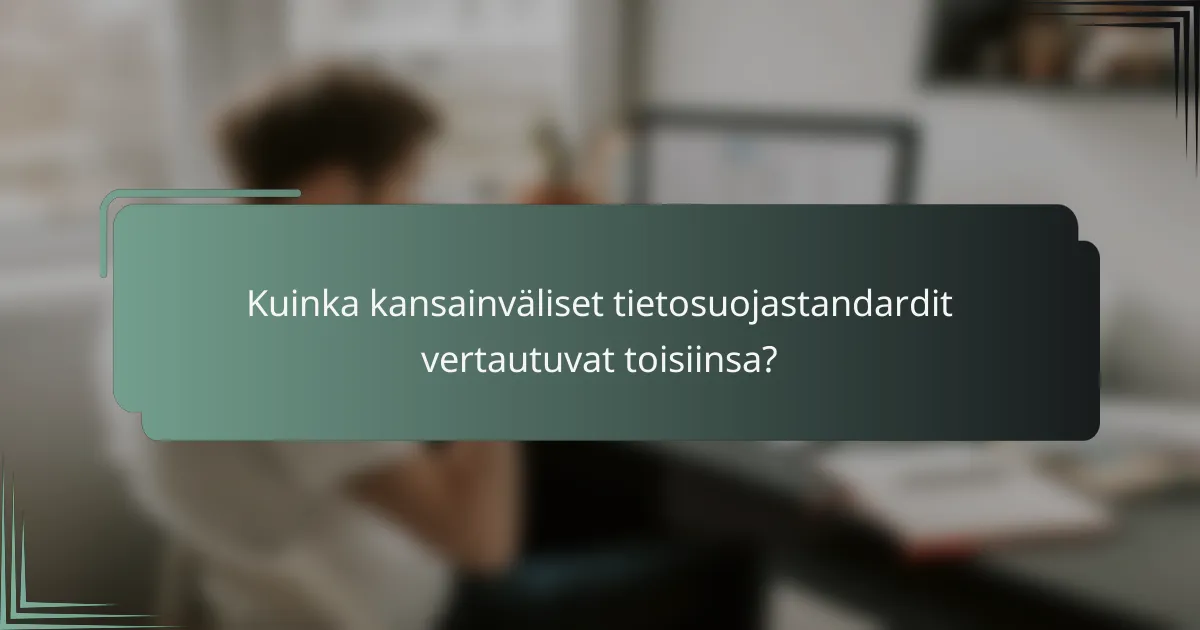 Kuinka kansainväliset tietosuojastandardit vertautuvat toisiinsa?