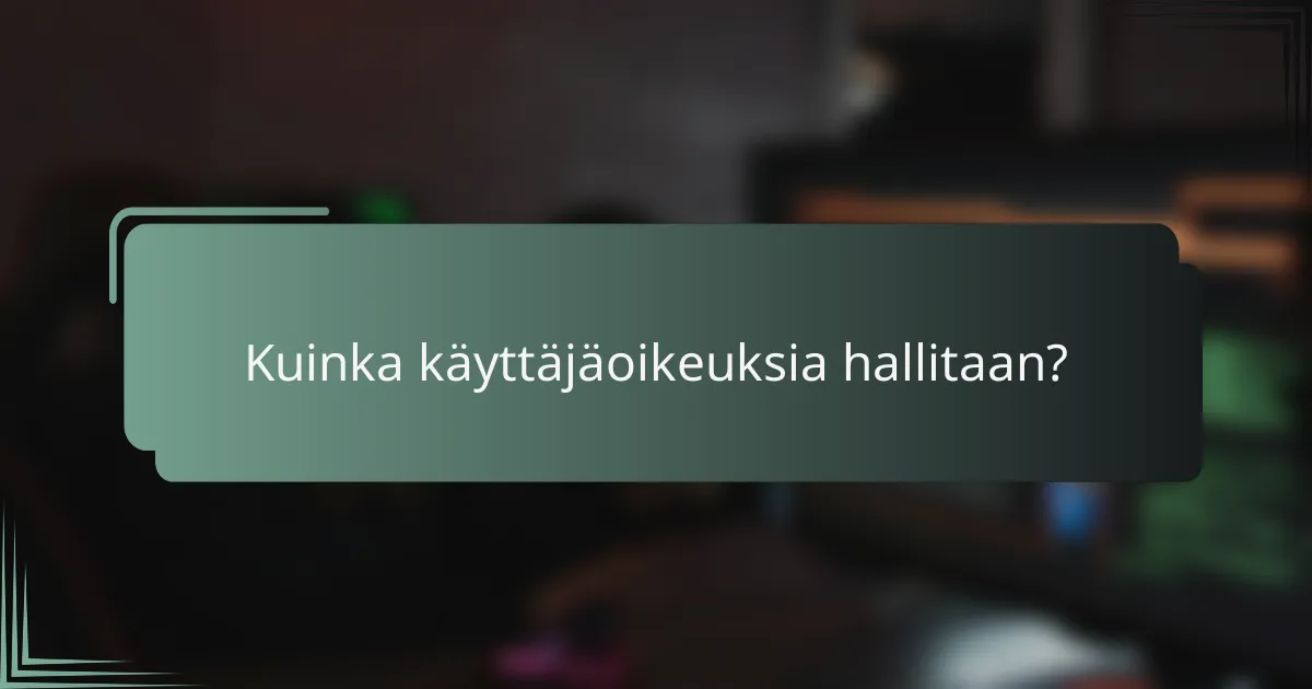 Kuinka käyttäjäoikeuksia hallitaan?