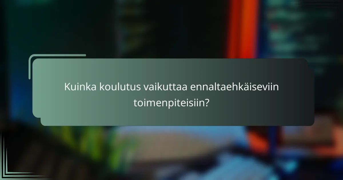 Kuinka koulutus vaikuttaa ennaltaehkäiseviin toimenpiteisiin?