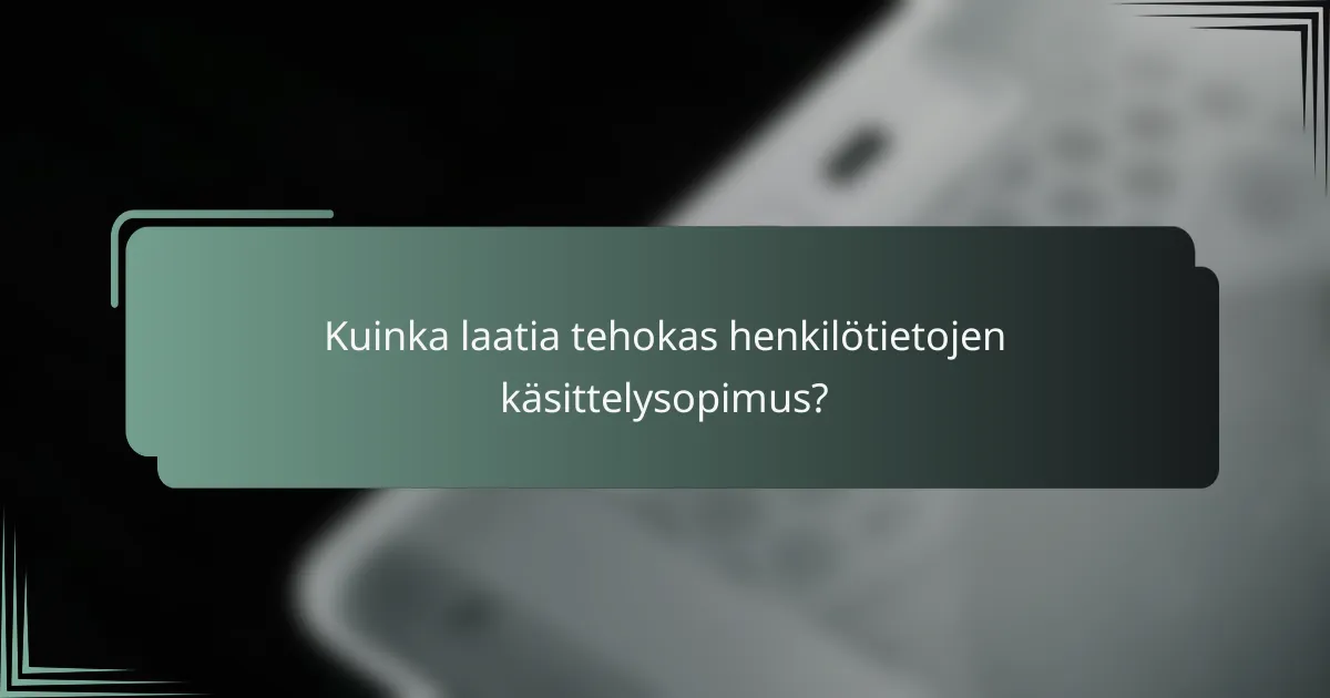 Kuinka laatia tehokas henkilötietojen käsittelysopimus?