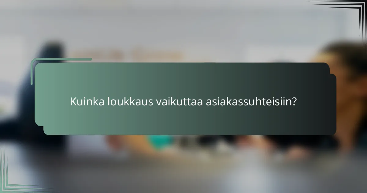 Kuinka loukkaus vaikuttaa asiakassuhteisiin?