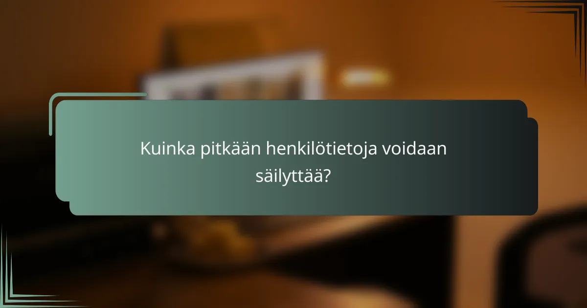Kuinka pitkään henkilötietoja voidaan säilyttää?