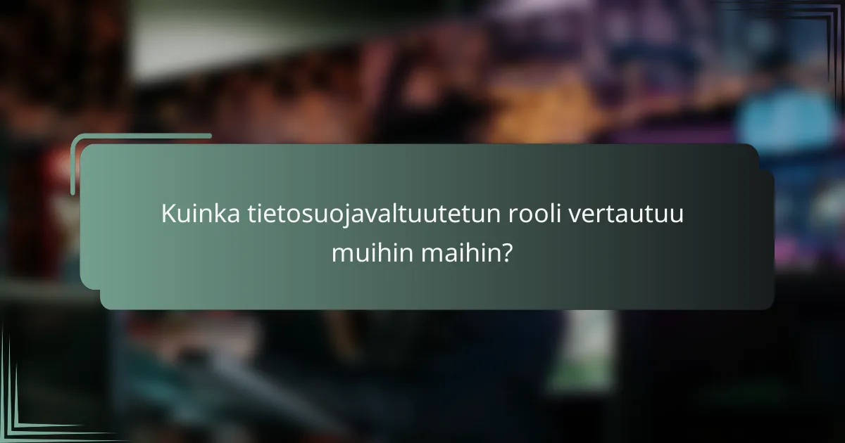 Kuinka tietosuojavaltuutetun rooli vertautuu muihin maihin?