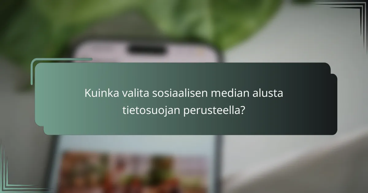 Kuinka valita sosiaalisen median alusta tietosuojan perusteella?