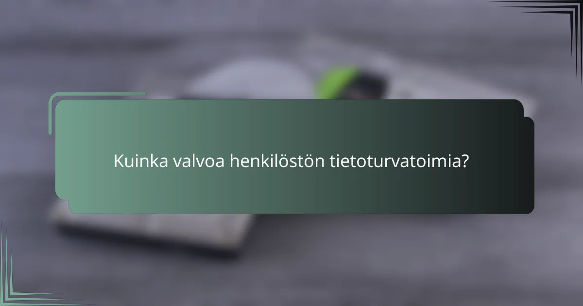 Kuinka valvoa henkilöstön tietoturvatoimia?