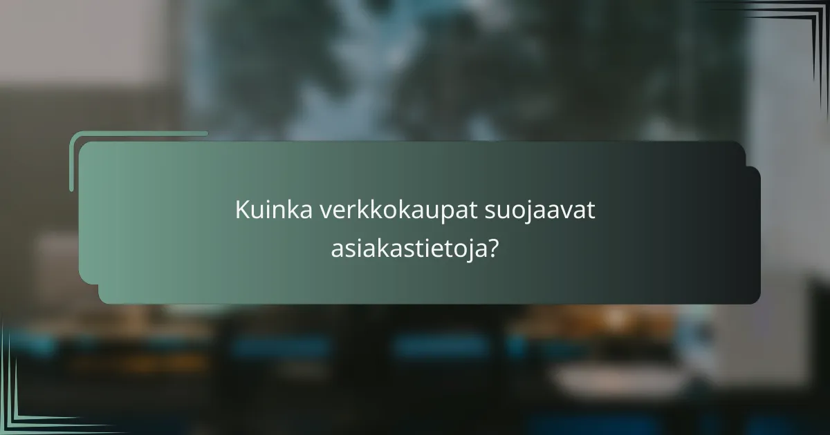 Kuinka verkkokaupat suojaavat asiakastietoja?