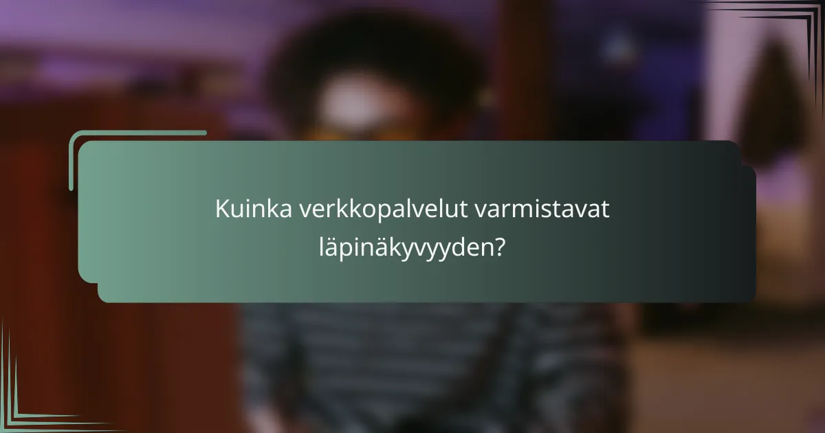 Kuinka verkkopalvelut varmistavat läpinäkyvyyden?