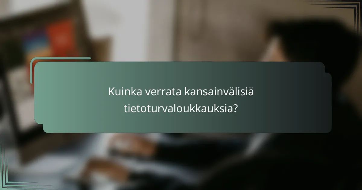 Kuinka verrata kansainvälisiä tietoturvaloukkauksia?