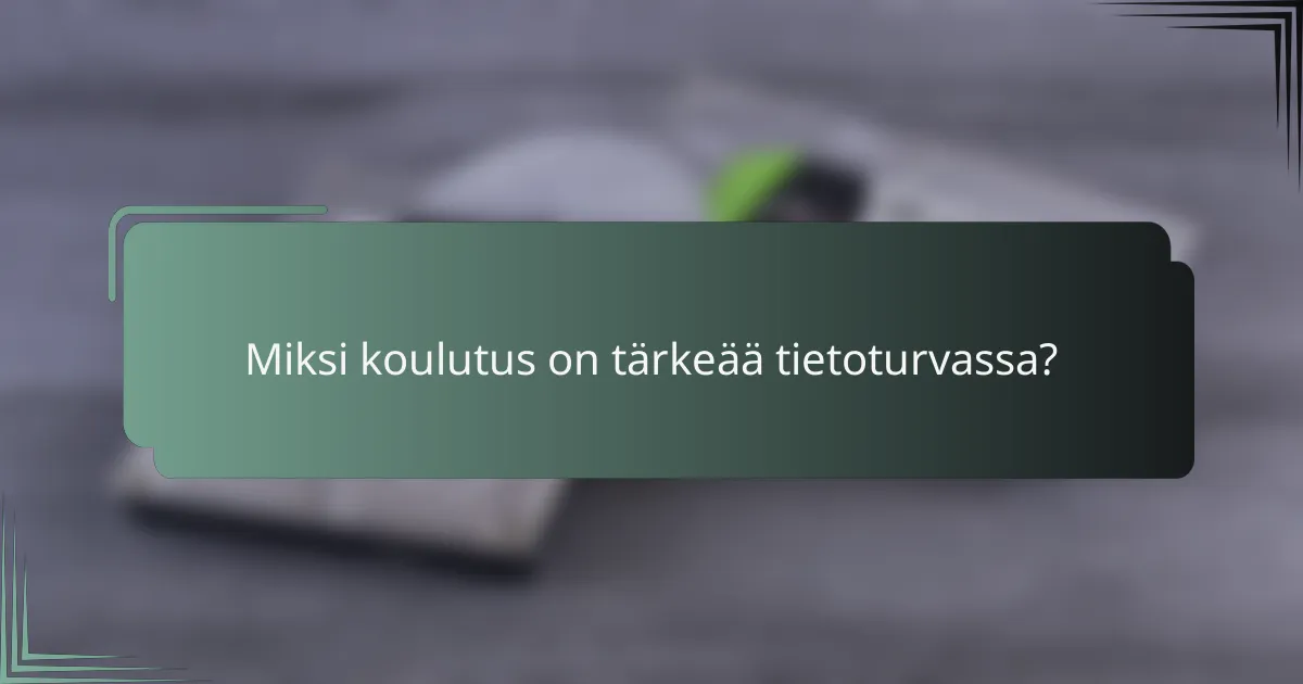 Miksi koulutus on tärkeää tietoturvassa?