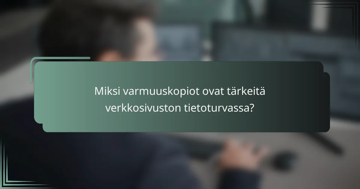 Miksi varmuuskopiot ovat tärkeitä verkkosivuston tietoturvassa?