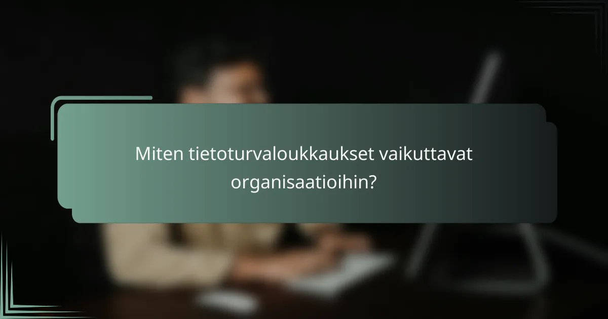 Miten tietoturvaloukkaukset vaikuttavat organisaatioihin?