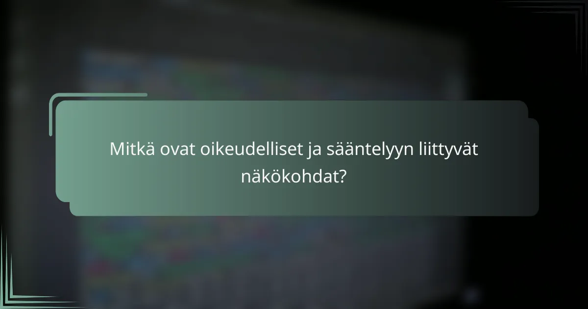 Mitkä ovat oikeudelliset ja sääntelyyn liittyvät näkökohdat?