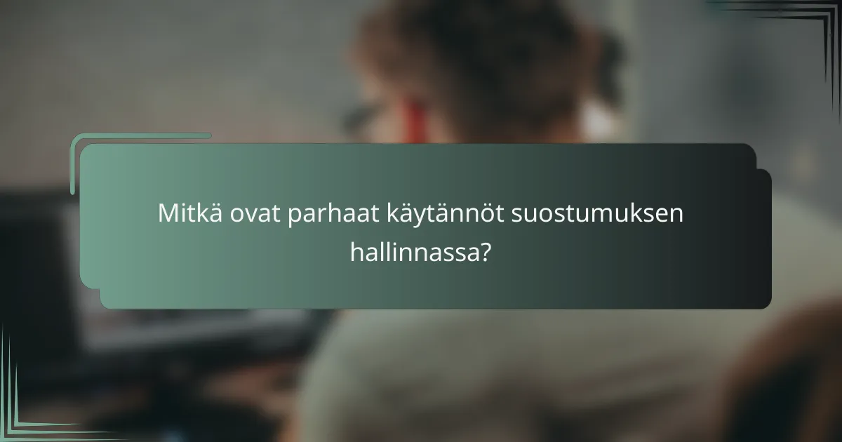 Mitkä ovat parhaat käytännöt suostumuksen hallinnassa?