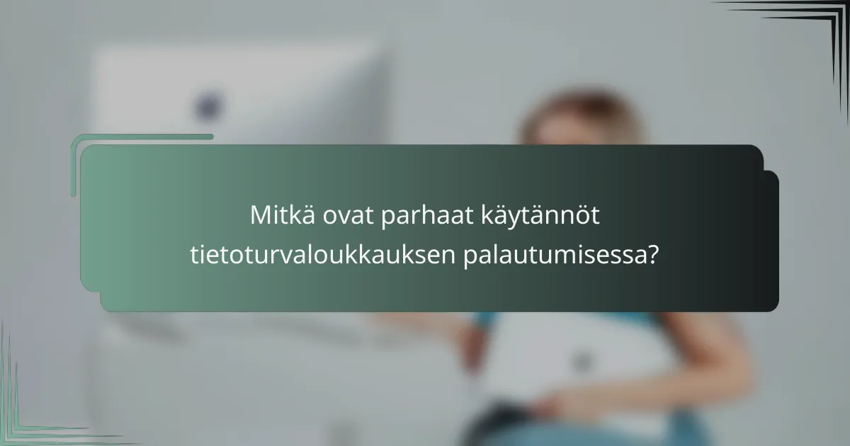 Mitkä ovat parhaat käytännöt tietoturvaloukkauksen palautumisessa?