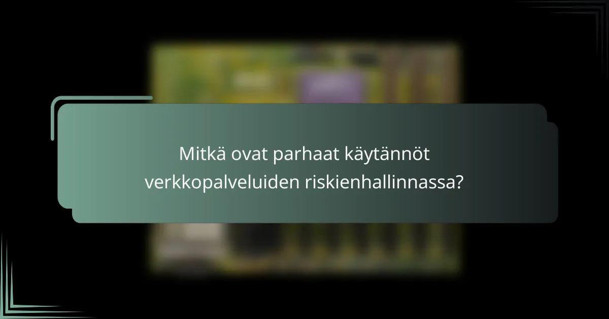 Mitkä ovat parhaat käytännöt verkkopalveluiden riskienhallinnassa?