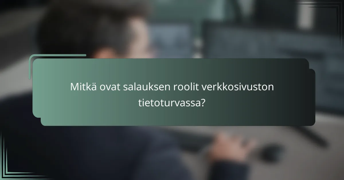 Mitkä ovat salauksen roolit verkkosivuston tietoturvassa?