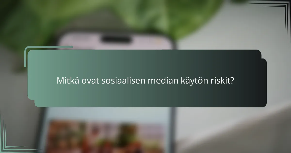 Mitkä ovat sosiaalisen median käytön riskit?