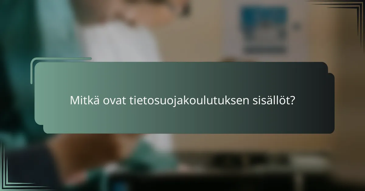 Mitkä ovat tietosuojakoulutuksen sisällöt?