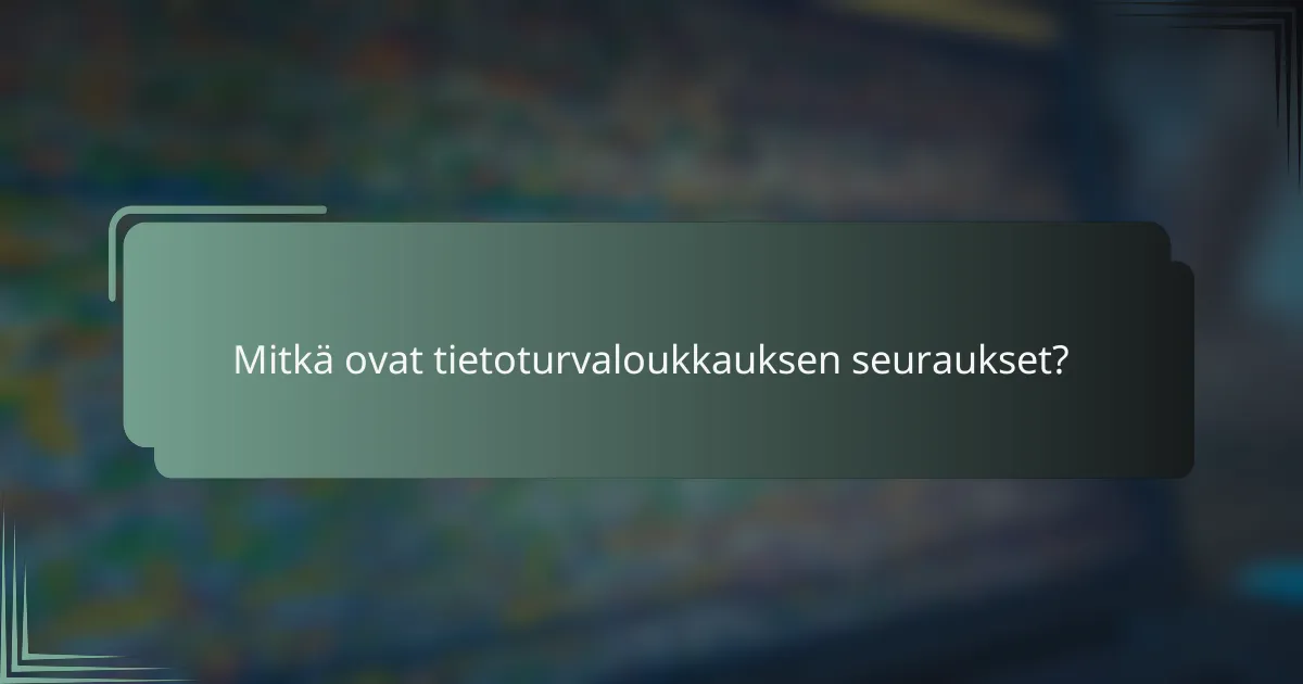 Mitkä ovat tietoturvaloukkauksen seuraukset?