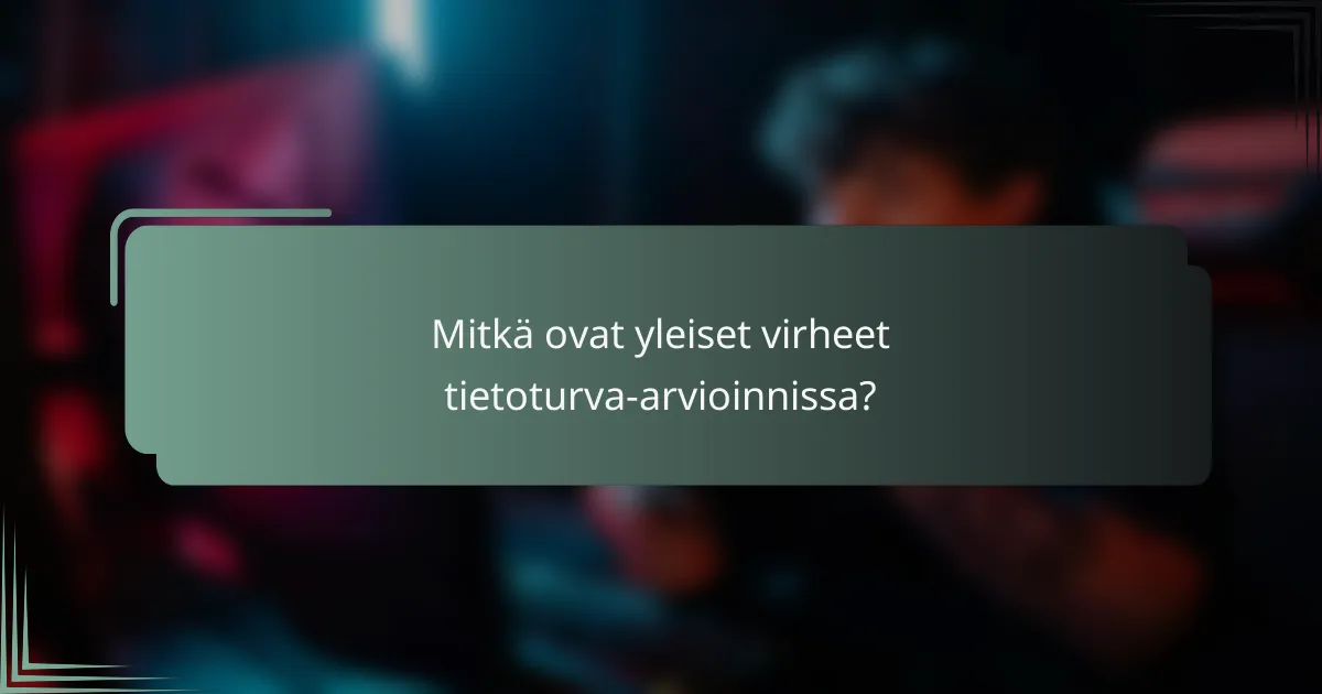 Mitkä ovat yleiset virheet tietoturva-arvioinnissa?