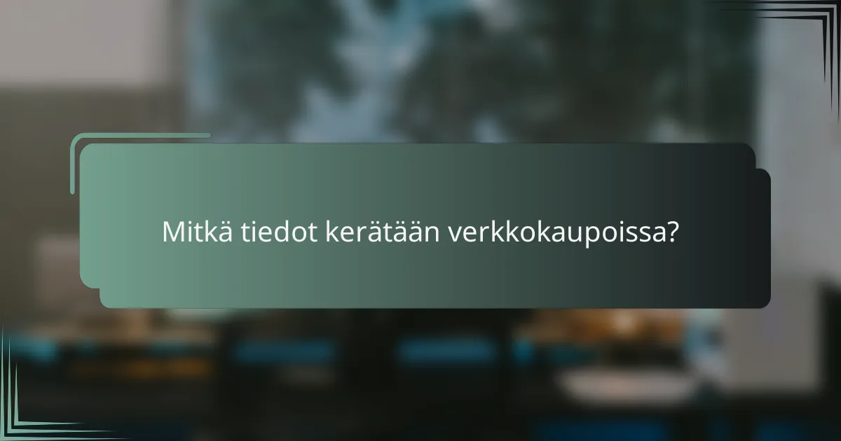 Mitkä tiedot kerätään verkkokaupoissa?
